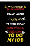 Warning! I'm An Awesome Travel Agent To Avoid Injury Don't Tell Me How To Do My Job