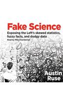 Fake Science: Exposing the Left's Skewed Statistics, Fuzzy Facts, and Dodgy Data