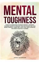 Mental Toughness: Forge an Unbeatable Warrior Mindset, Cognitive Training Secrets to Develop True Old School Grit and Brain Strength, Think Like a Navy SEAL & Spartan