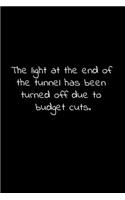 The light at the end of the tunnel has been turned off due to budget cuts.