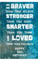 You Are Braver Than You Believe Stronger Than You Seem Smarter Than You Think And Loved More Than You Know Happy 50th Birthday