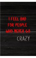 I Feel Bad For People Who Never Go Crazy