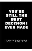 You're Still The Best Decision I Ever Made Happy Birthday