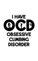 I Have O.C.D. Obsessive Climbing Disorder: Mountain Climbing Gift for People Who Love to Climb Mountains - Funny Saying on Black and White Cover Design - Blank Lined Journal or Notebook