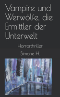 Vampire und Werwölfe, die Ermittler der Unterwelt: Horrorthriller(1 Vampire Und Werwölfe, die Ermittler der Unterwelt!)