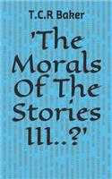'The Morals Of The Stories III..?'