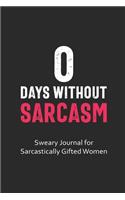 0 Days Without Sarcasm Sweary Journal for Sarcastically Gifted Women: Sarcastic Journal Filled with Funny Snarky Quotes (6 x 9" Lined Notebook Journal)(1 Curse Word Gifts Journal)