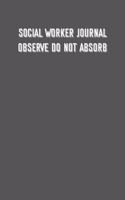 SOCIAL WORKER JOURNAL Observe do not absorb