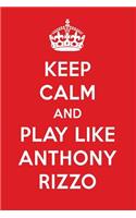 Keep Calm and Play Like Anthony Rizzo: Anthony Rizzo Designer Notebook