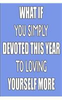 What If You Simply Devoted This Year to Loving Yourself More