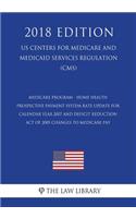 Medicare Program - Home Health Prospective Payment System Rate Update for Calendar Year 2007 and Deficit Reduction Act of 2005 Changes to Medicare Pay (US Centers for Medicare and Medicaid Services Regulation) (CMS) (2018 Edition)
