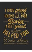 A Good Friend Knows All Your Stories. A Best Friend Helped You Write Them