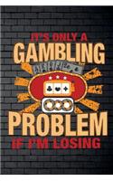 It's Only A Gambling Problem If I'm Losing: Funny Slot Machine Journal For Casino Gambling: Blank Lined Notebook For Gamblers To Write Notes & Writing