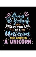 Always Be Yourself Unless You Can Be a Unicorn Then Always Be a Unicorn: Composition Notebook Wide Ruled