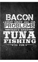 Bacon Cannot Solve All Our Problems That's What Tuna Fishing Is For