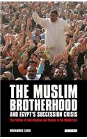 The Muslim Brotherhood and Egypt's Succession Crisis: The Politics of Liberalisation and Reform in the Middle East