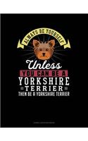 Always Be Yourself Unless You Can Be a Yorkshire Terrier Then Be a Yorkshire Terrier