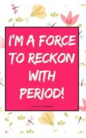 I'm a Force to Reckon with Period! Journal Notebook