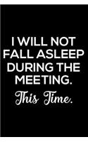 I Will Not Fall Asleep During The Meeting. This Time.: 6x9 Notebook, Ruled, Funny Journal For Meeting Notes, Sarcastic Office Notebook, Humor Journal For Work for Colleagues, Boss, Coworkers