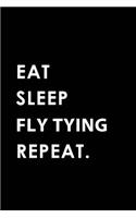 Eat Sleep Fly Tying Repeat: Blank Lined 6x9 Fly Tying Passion and Hobby Journal/Notebooks as Gift for the Ones Who Eat, Sleep and Live It Forever.