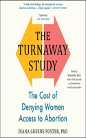 Turnaway Study: Ten Years, a Thousand Women, and the Consequences of Having--Or Being Denied--An Abortion