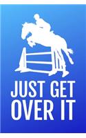 Just Get Over It: - A Lined, Blank Journal or Diary for Horse Lovers - 6 x 9 Inches - 100 Pages