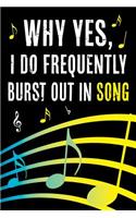 Why Yes I Do Frequently Burst Out in Song: Funny Journal for Musicians - Music Lovers and Writers - Blank Lined Notebook to Write in for Music Fanatics(1 Why Yes I Do Frequently Burst Out in Song)