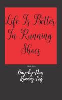 Life Is Better in Running Shoes: Day-By-Day Running Log 2019-2021