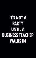 It's Not a Party Until a Business Teacher Walks in: Blank Lined Novelty Office Humor Themed Notebook to Write In: With a Practical and Versatile Wide Rule Interior