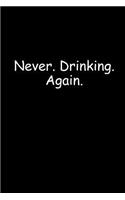 Never. Drinking. Again.: Blank Lined Journal