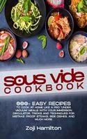 Sous Vide Cookbook: 200+ Easy Recipes To Cook At Home Like A Pro "Under Vacuum" Meals With Your Immersion Circulator. Tricks And Techniques For Mistake- Proof Steaks, S