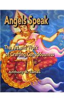 Angels Speak: The Art and Work of Crafting Consciousness