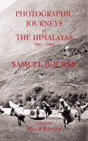 Photographic Journeys in the Himalayas: Comprising the Complete Texts of Four Series of Letters to the British Journal of Photography Published ... His Entire Body of Photographic Work in India