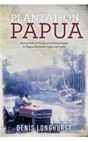 Plantation Papua: A True Tale of Trials and Tribulations in Papua Between 1962 and 1982