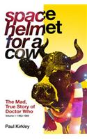 Space Helmet for a Cow: The Mad, True Story of Doctor Who (1963-1989)