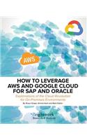 How to Leverage Aws and Google Cloud for SAP and Oracle: Explanations of the Cloud Revolution for On-Premises Environments