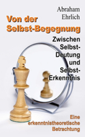 Von der Selbst-Begegnung: Zwischen Selbst-Deutung und Selbst-Erkenntnis - Eine erkenntnistheoretische Betrachtung