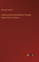New and Successful Mode of Treating Certain Forms of Cancer