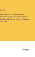 Kurzer Leitfaden zu Vorlesungen über Religionsphilosophie, als wissenschaftliche Begründung der Idee der Religion, Offenbarung und Kirche