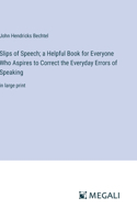 Slips of Speech; a Helpful Book for Everyone Who Aspires to Correct the Everyday Errors of Speaking