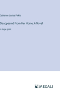 Disappeared From Her Home; A Novel