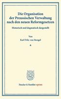Die Organisation Der Preussischen Verwaltung Nach Den Neuen Reformgesetzen: Historisch Und Dogmatisch Dargestellt