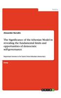 The Significance of the Athenian Model in revealing the fundamental limits and opportunities of democratic self-governance