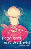 Frag doch das Vanilleeis: (German)