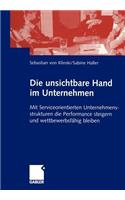 Die Unsichtbare Hand Im Unternehmen: Mit Serviceorientierten Unternehmensstrukturen Die Performance Steigern Und Wettbewerbsfähig Bleiben