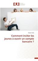 Comment Inciter Les Jeunes À Ouvrir Un Compte Bancaire ?: (Omn.Univ.Europ.)