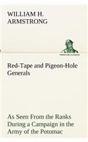 Red-Tape and Pigeon-Hole Generals As Seen From the Ranks During a Campaign in the Army of the Potomac