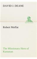 Robert Moffat The Missionary Hero of Kuruman