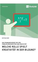 Welche Rolle spielt Kreativität in der Bildung? Das Spannungsverhältnis von Problemlösekompetenz und Kreativität