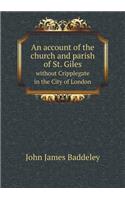 An Account of the Church and Parish of St. Giles Without Cripplegate in the City of London